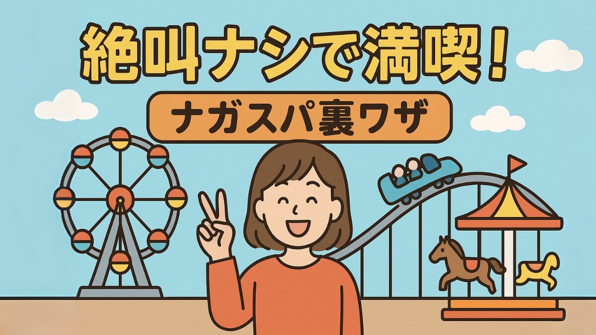 絶叫ナシで満喫！ナガスパ裏ワザ