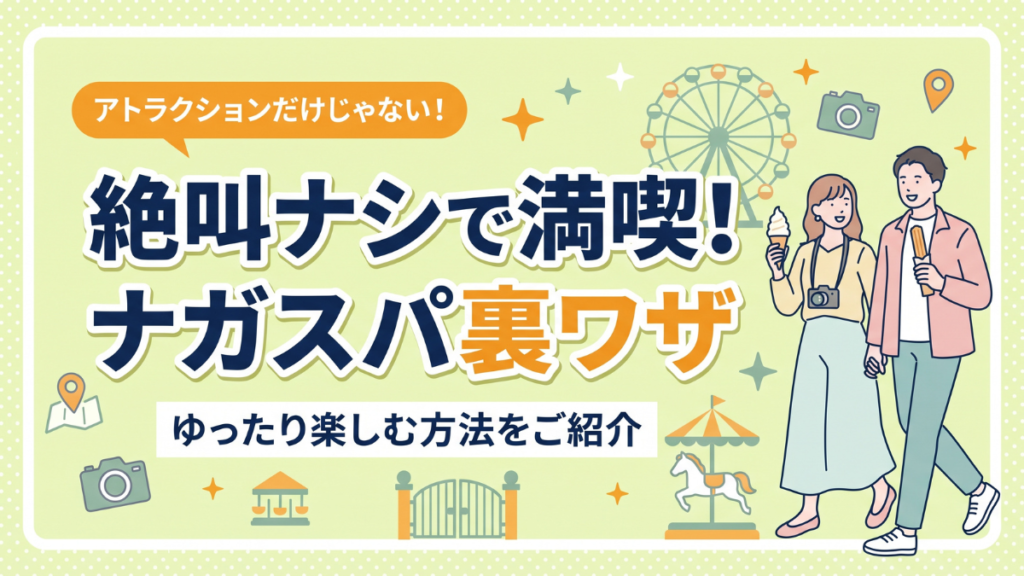 絶叫ナシで満喫！ナガスパ裏ワザ