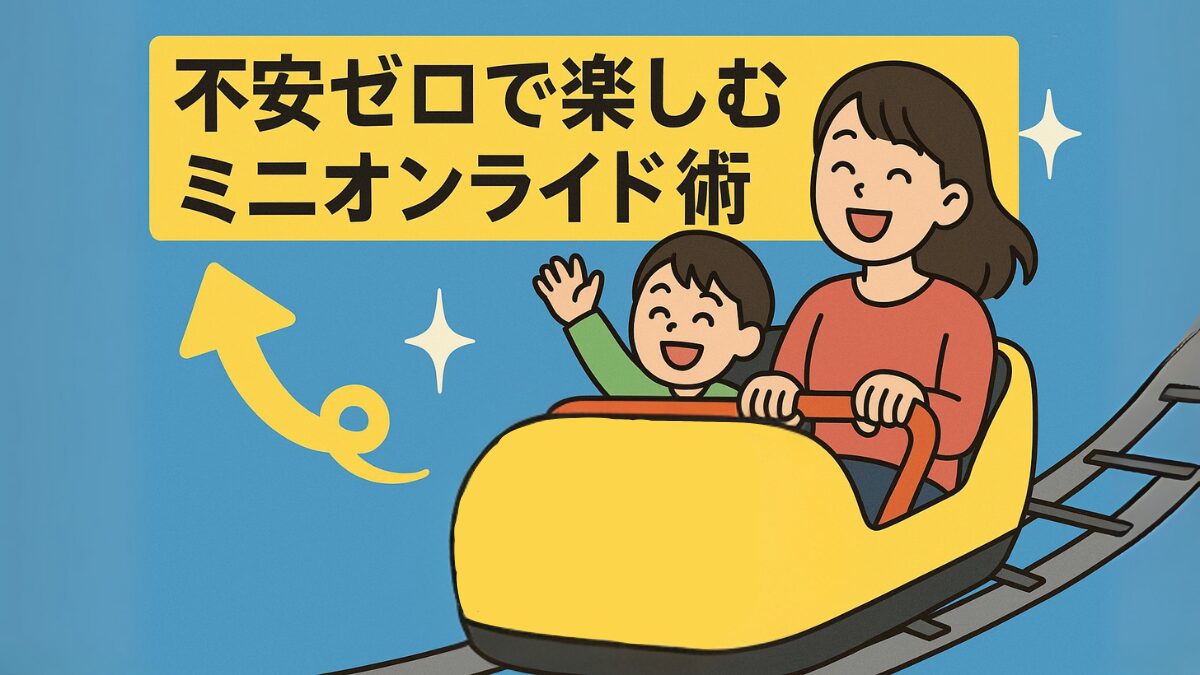 不安ゼロで楽しむミニオンライド術